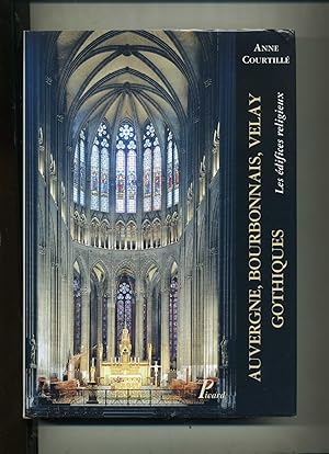 AUVERGNE, BOURBONNAIS, VELAY GOTHIQUES. LES EDIFICES RELIGIEUX.