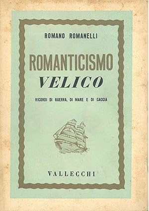 Romanticismo velico. Ricordi di guerra, di mare e di caccia