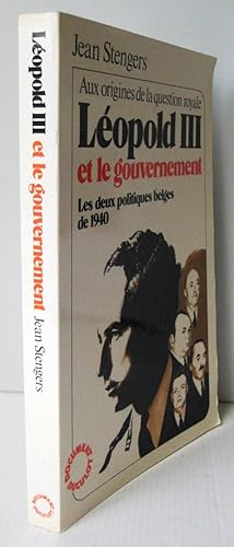 Aux origines de la question royale ; Léopold III et le gouvernement. Les deux politiques belges d...