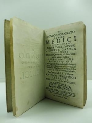 Il mondo ingannato da falsi medici e disingannato. Discorsi del dottor Giuseppe Gazola veronese m...
