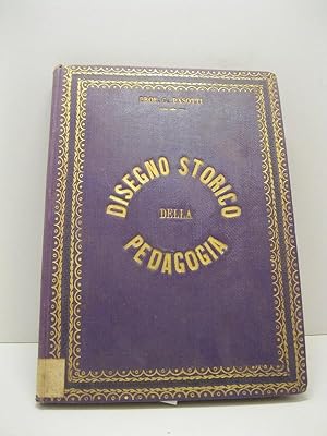 Disegno storico della pedagogia, compilato dal Prof. Giuseppe Pasotti, direttore della R. Scuola ...