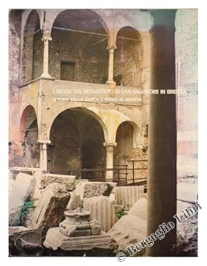 I SECOLI DEL MONASTERO DI S.SALVATORE IN BRESCIA. Immagini di una riscoperta.: