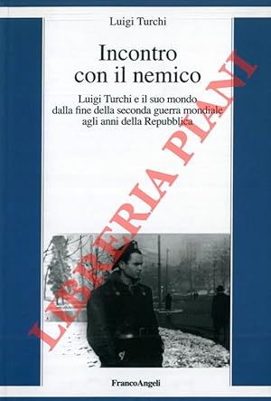 Incontro con il nemico. Luigi Turchi e il suo mondo dalla fine della seconda guerra mondiale agli...