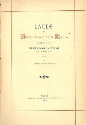 Laude de Disciplinati di S. Maria, quali chompose Messer Dino da Torino (nel secolo XIV). Per le ...