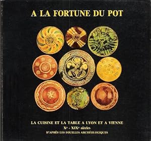 A La Fortune Du Pot : La Cuisine et La Table à Lyon et à Vienne X° - XIX° Siècles D'après Les Fou...