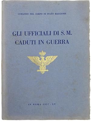 GLI UFFICIALI DI S.M. CADUTI IN GUERRA.: