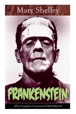 Bild des Verkufers fr Frankenstein (The Complete Uncensored 1818 Edition): A Gothic Classic - considered to be one of the earliest examples of Science Fiction zum Verkauf von GreatBookPrices