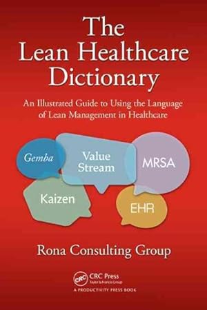Bild des Verkufers fr Lean Healthcare Dictionary : An Illustrated Guide to Using the Language of Lean Management in Healthcare zum Verkauf von GreatBookPrices