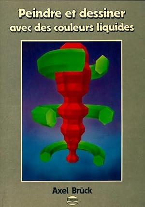Peindre et dessiner avec des couleurs liquides - Axel Brück