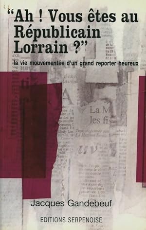 Ah ! vous êtes au républicain lorrain ? - Jacques Gandebeuf