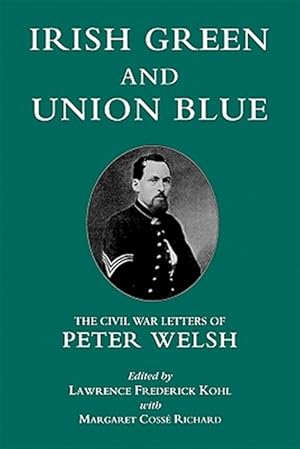 Bild des Verkufers fr Irish Green and Union Blue : The Civil War Letters of Peter Welsh Color Sergeant 28th Massachusetts Volunteers zum Verkauf von GreatBookPricesUK