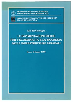 LE PAVIMENTAZIONI RIGIDE PER L'ECONOMICITA' E LA SICUREZZA DELLE INFRASTRUTTURE STRADALI. Atti de...