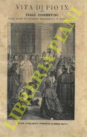 Vita di Pio IX. Colla guida di autentici documenti e di carte segrete.