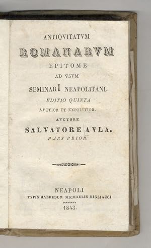 Antiquitatum Romanarum epitome, ad usum Seminari Neapolitani. Editio quinta auctior et expolitior...