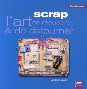 Scrap : L'art de récupérer & de détourner - Vanessa Lepart