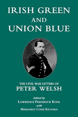 Bild des Verkufers fr Irish Green and Union Blue : The Civil War Letters of Peter Welsh zum Verkauf von AHA-BUCH GmbH