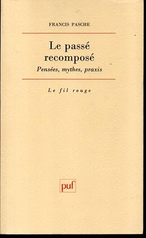 Le passé recomposé. Pensées, mythes, prxis.