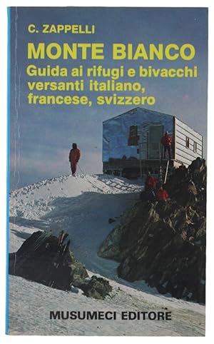 MONTE BIANCO. Guida ai rifugi e bivacchi, versanti italiano, francese, svizzero [1a edizione, aut...