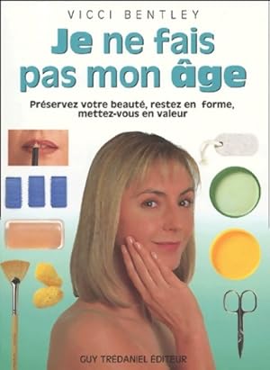 Je ne fais pas mon age - préservez votre beauté restez en forme mettez-vous en valeur - Vicci Ben...