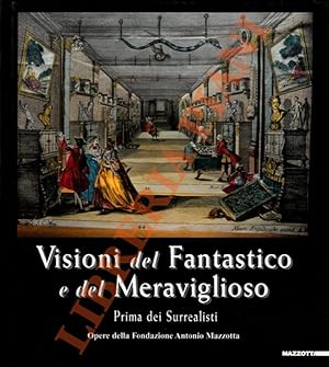 Visioni del Fantastico e del Meraviglioso. Prima dei Surrealisti. Opere della Fondazione Antonio ...
