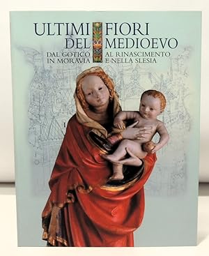 Ultimi fiori del Medioevo. Dal Gotico al Rinascimento in Moravia e nella Slesia