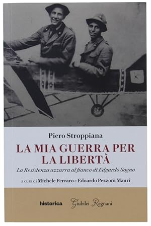 LA MIA GUERRA PER LA LIBERTÀ. La Resistenza azzurra al fianco di Edgardo Sogno. A cura di M. Ferr...