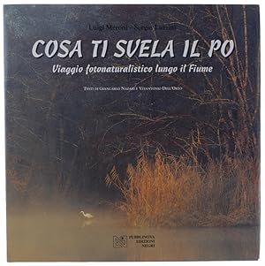 COSA TI SVELA IL PO - Viaggio fotonaturalistico lungo il Fiume - WHAT THE PO REVEALS [come nuovo]: