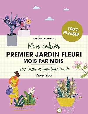 Mon cahier premier jardin fleuri mois par mois: Pour réussir ses fleurs toute l'année