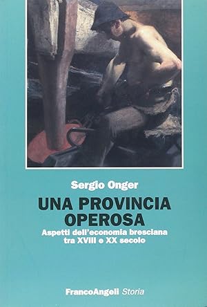 Una provincia operosa. Aspetti dell'economia bresciana tra XVIII e XX secolo