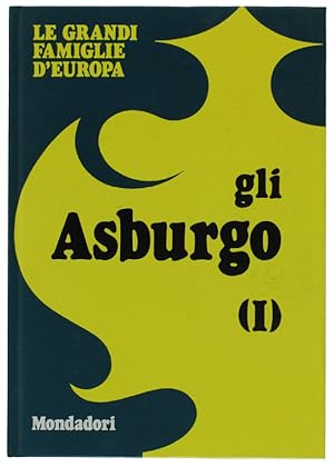 GLI ASBURGO. Vol. I. Le grandi Famiglie d'Europa [COME NUOVO]: