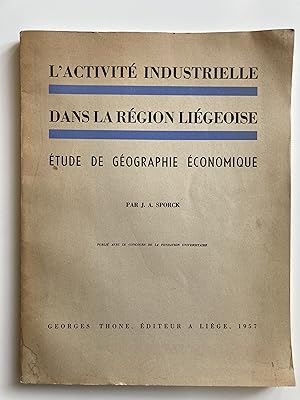 L'activité industrielle dans la Région liégeoise. Etude de géographie économique.