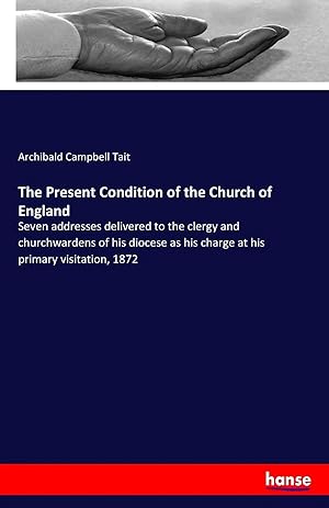 Seller image for The Present Condition of the Church of England | Seven addresses delivered to the clergy and churchwardens of his diocese as his charge at his primary visitation, 1872 for sale by preigu