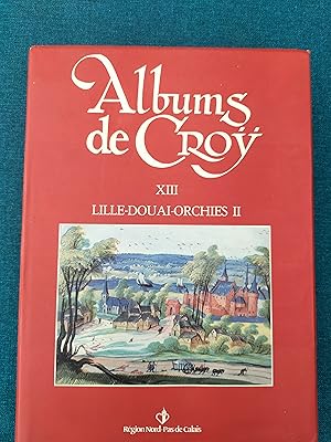 Albums de Croÿ. Tome XIII. Lille-Douai-Orchies II