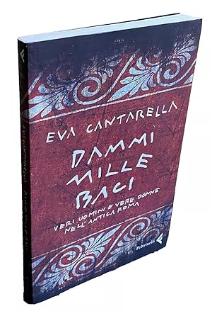 DAMMI BACI MILLE. VERI UOMINI E VERE DONNE NELL'ANTICA ROMA