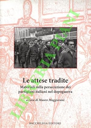 Le attese tradite. Materiali sulla persecuzione dei partigiani italiani nel dopoguerra.