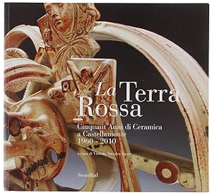 LA TERRA ROSSA. Cinquant'anni di Ceramica a Castellamonte 1960-2010: