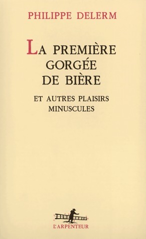 La première gorgée de bière et autres plaisirs minuscules - Philippe Delerm