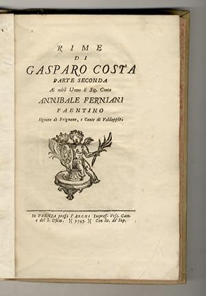 Rime di Gasparo Costa. Parte seconda. Al Nobil Uomo il Sig. Conte Annibale Ferniani faentino, Sig...