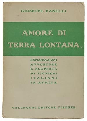 AMORE DI TERRA LONTANA. Esplorazioni, avventure e scoperte di pionieri italiani in Africa: