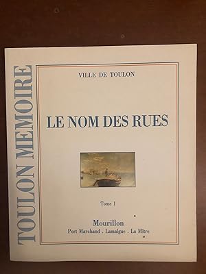 TOULON MÉMOIRE: LE NOM DES RUES (Tome 1)/ Mourillon, Port Marchand, Lamalgue, La Mitre/ édité par...