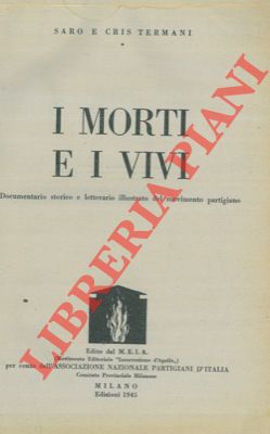 I morti e i vivi. Documentario storico e letterario illustrato del movimento partigiano.