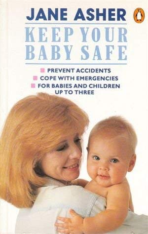 9780140110210: Keep Your Baby Safe: A Guide to the Prevention And Treatment of Accidents And Medical Emergencies in Babies And Children up to Three