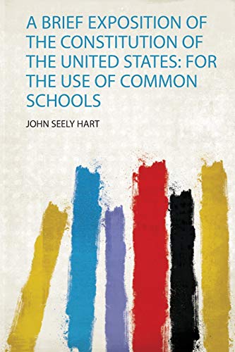 Stock image for A Brief Exposition of the Constitution of the United States: for the Use of Common Schools for sale by THE SAINT BOOKSTORE