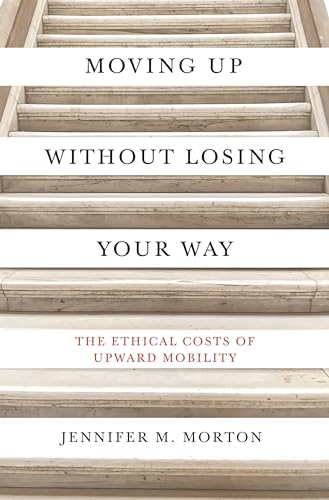 Image d'archives pour Moving Up without Losing Your Way: The Ethical Costs of Upward Mobility mis en vente par AwesomeBooks