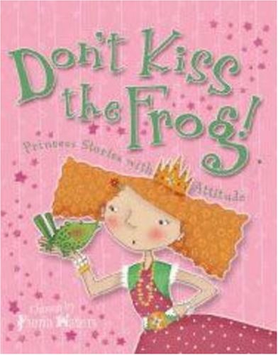 Stock image for Dont Kiss the Frog! Princess Stories with Attitude for sale by Reuseabook