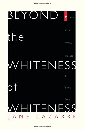 Beispielbild fr Beyond the Whiteness of Whiteness: Memoir of a White Mother of Black Sons zum Verkauf von B-Line Books