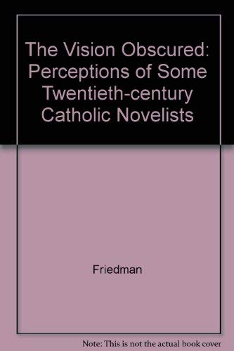 Imagen de archivo de The Vision Obscured: Perceptions of Some Twentieth-Century Catholic Novelists a la venta por Simply Read Books