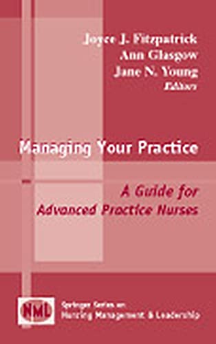 Image d'archives pour Managing Your Practice: A Guide for Advanced Practice Nurses (Springer Series on Nursing Management and Leadership) mis en vente par Phatpocket Limited