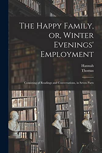 9781015688940: The Happy Family, or, Winter Evenings' Employment: Consisting of Readings and Conversations, in Seven Parts