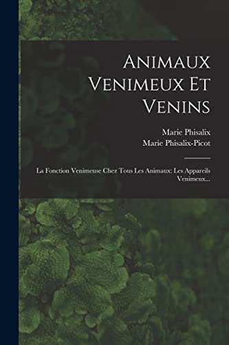 Beispielbild fr Animaux Venimeux Et Venins: La Fonction Venimeuse Chez Tous Les Animaux: Les Appareils Venimeux... (French Edition) zum Verkauf von Ria Christie Collections